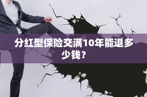 分红型保险交满10年能退多少钱？