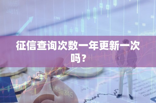 征信查询次数一年更新一次吗？