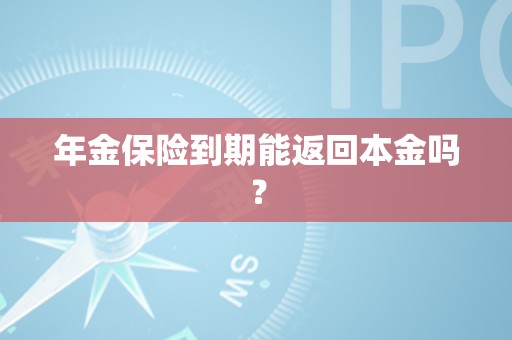 年金保险到期能返回本金吗？