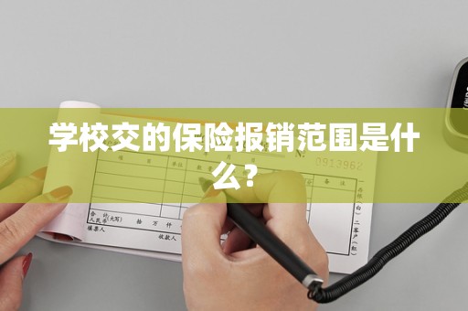 学校交的保险报销范围是什么？