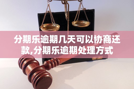 分期乐逾期几天可以协商还款,分期乐逾期处理方式