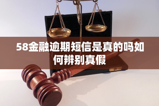 58金融逾期短信是真的吗如何辨别真假