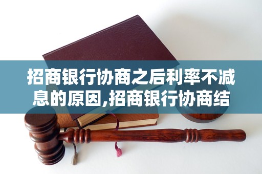 招商银行协商之后利率不减息的原因,招商银行协商结果不减息的解释